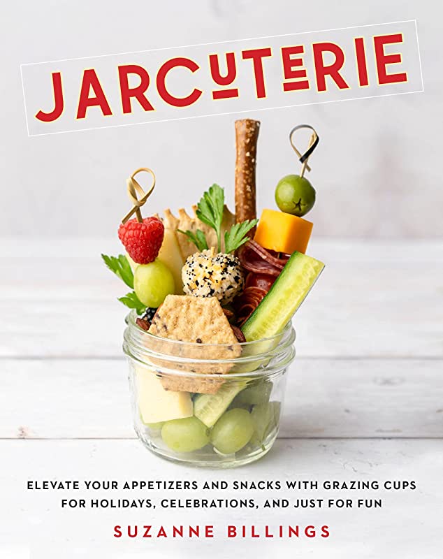 Jarcuterie Book: Elevate Your Appetizers and Snacks with Grazing Cups for Holidays, Special Occasions, and Just for Fun