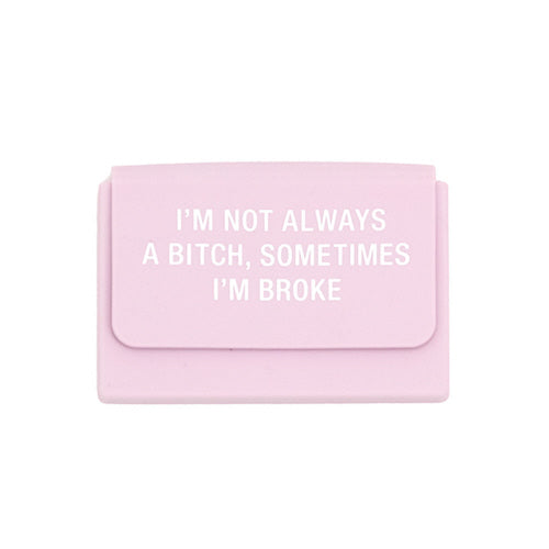 I’m Not Always a Bitch, Sometimes I'm Broke - Silicon Card Case